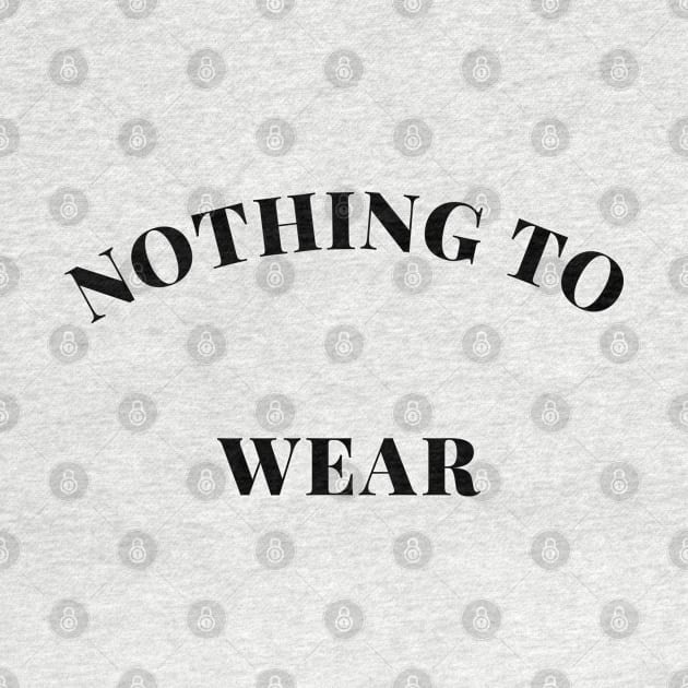 Nothing to Wear. Perfect Gift for the Fashionista Who Always Complains they have Nothing to Wear. Funny Fashion Lovers Design. by That Cheeky Tee